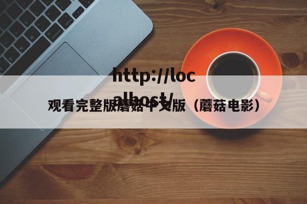 观看完整版蘑菇中文版（蘑菇电影）