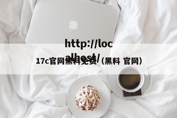 17c官网黑料免费（黑料 官网）